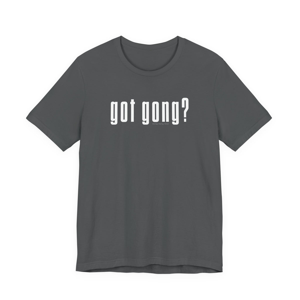 GOT GONG? (B+C Unisex tee)
