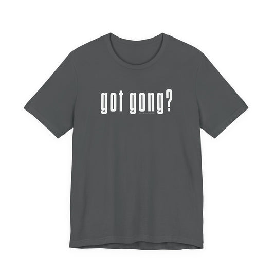 GOT GONG? (B+C Unisex tee)