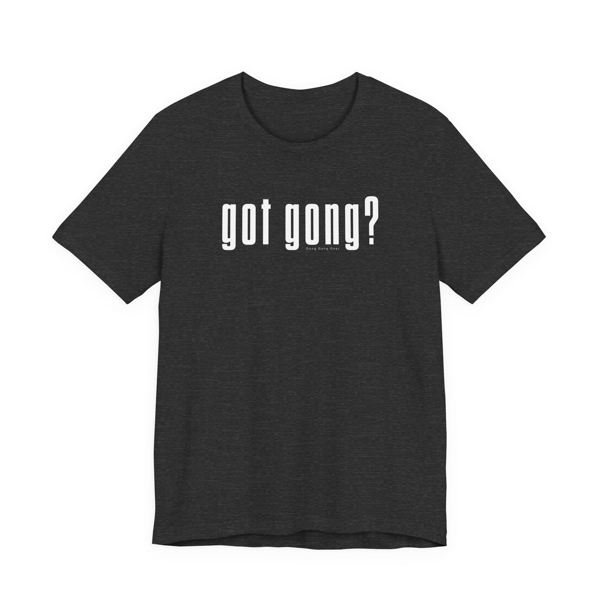 GOT GONG? (B+C Unisex tee)