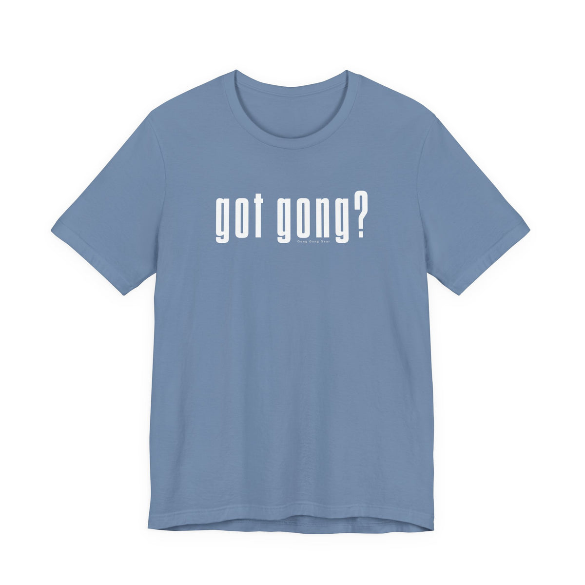 GOT GONG? (B+C Unisex tee)