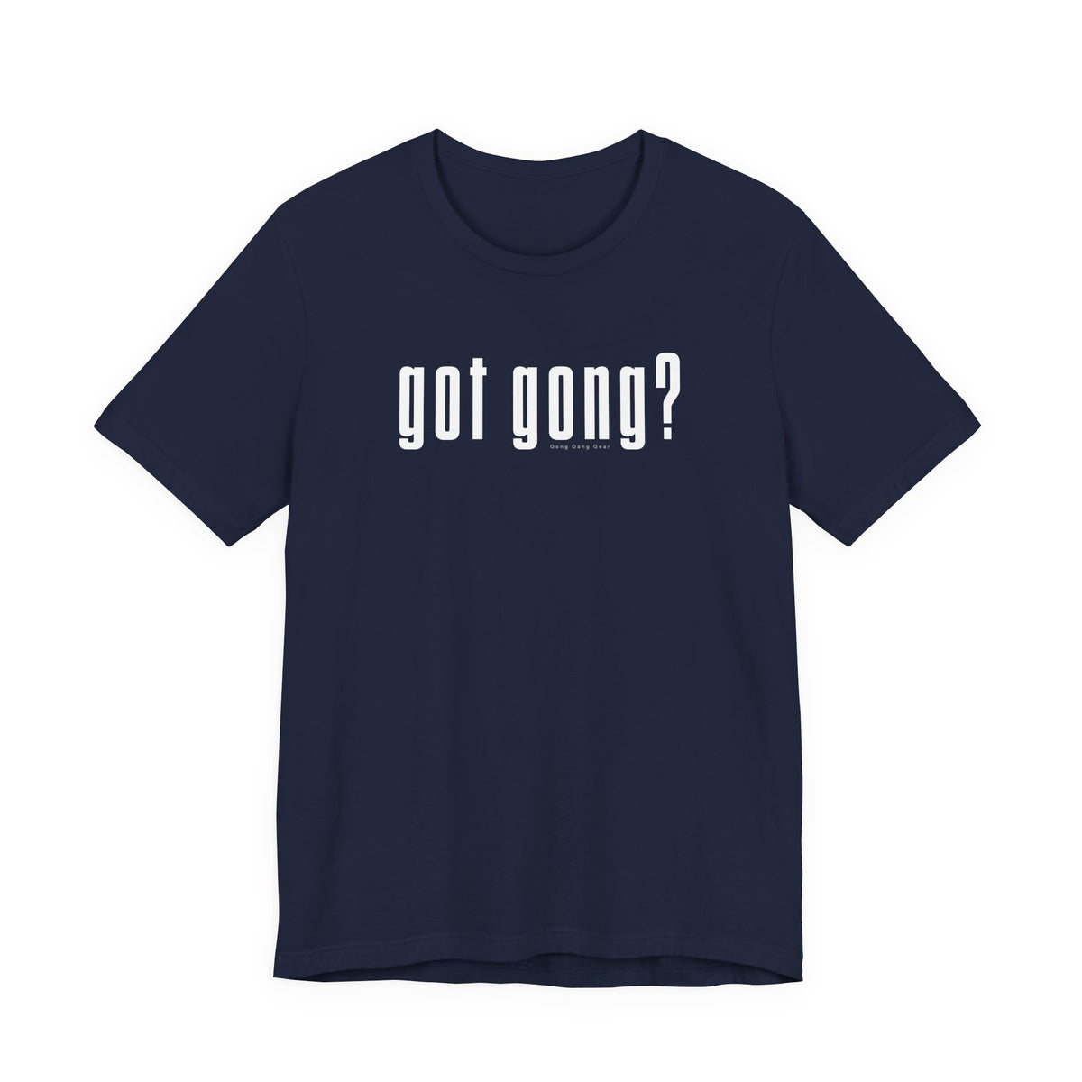 GOT GONG? (B+C Unisex tee)
