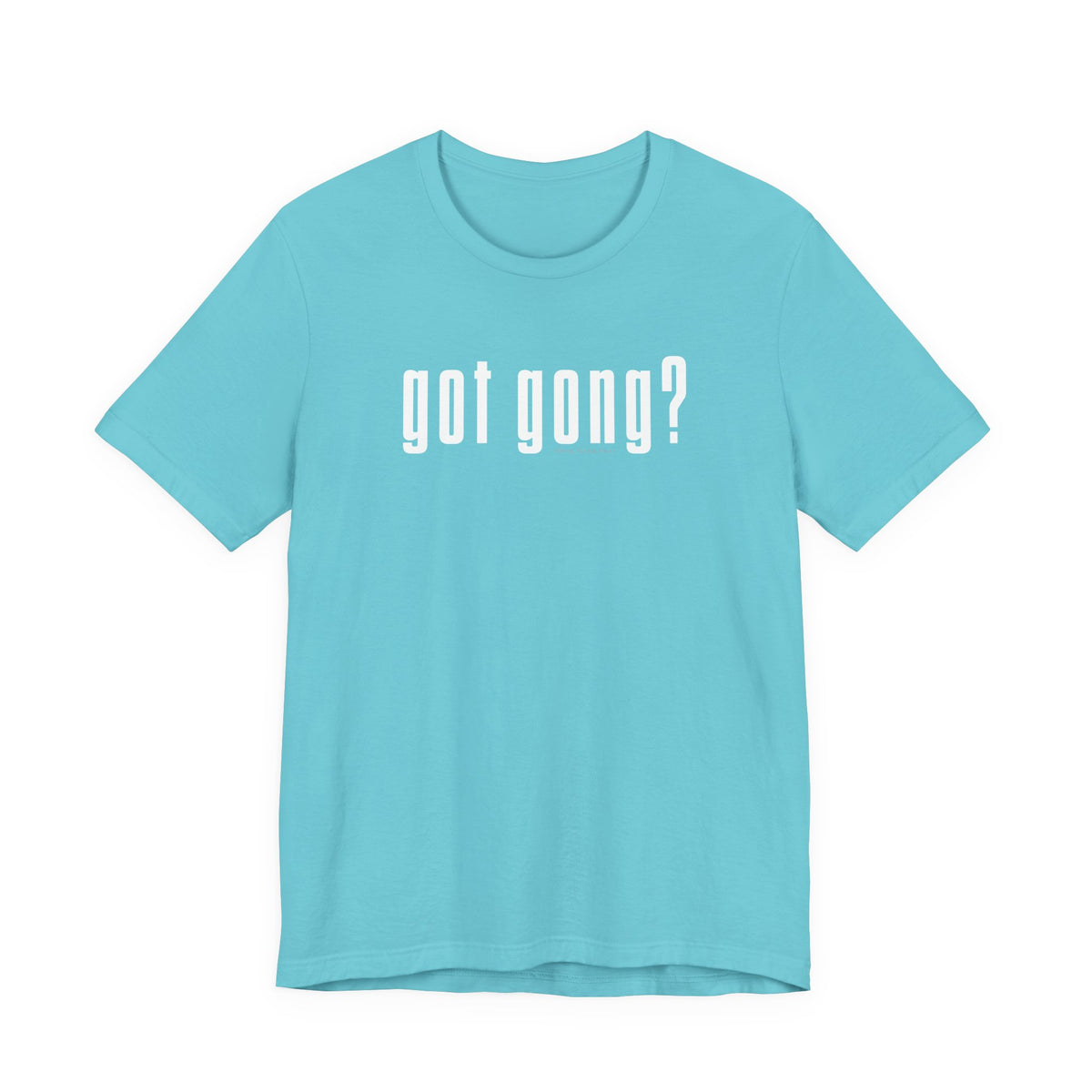 GOT GONG? (B+C Unisex tee)